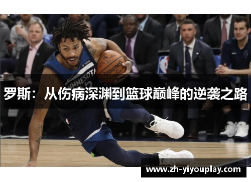 罗斯：从伤病深渊到篮球巅峰的逆袭之路